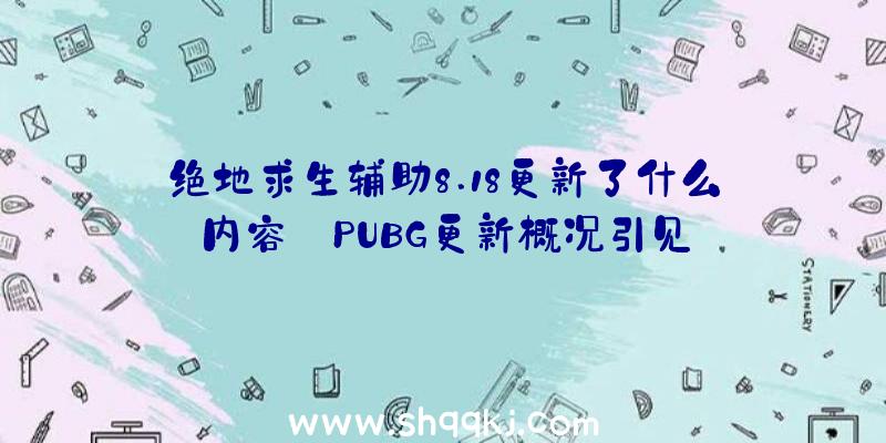 绝地求生辅助8.18更新了什么内容